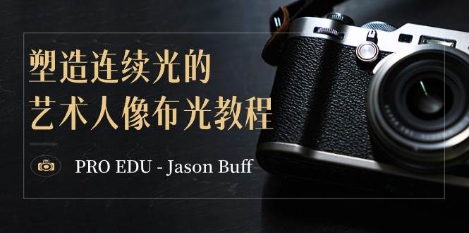 PRO EDU – Jason Buff 塑造连续光的艺术人像布光教程-15节课-中英字幕-创途网