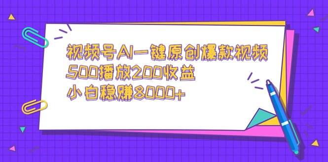 视频号AI一键原创爆款视频，500播放200收益，小白稳赚8000+-创途网