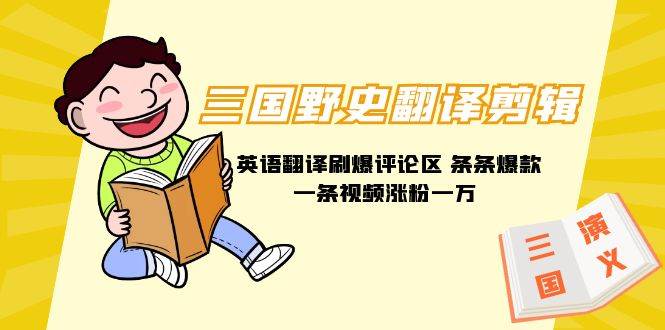 三国野史翻译剪辑 英语翻译刷爆评论区 条条爆款一条视频涨粉1w+附888G素材-创途网