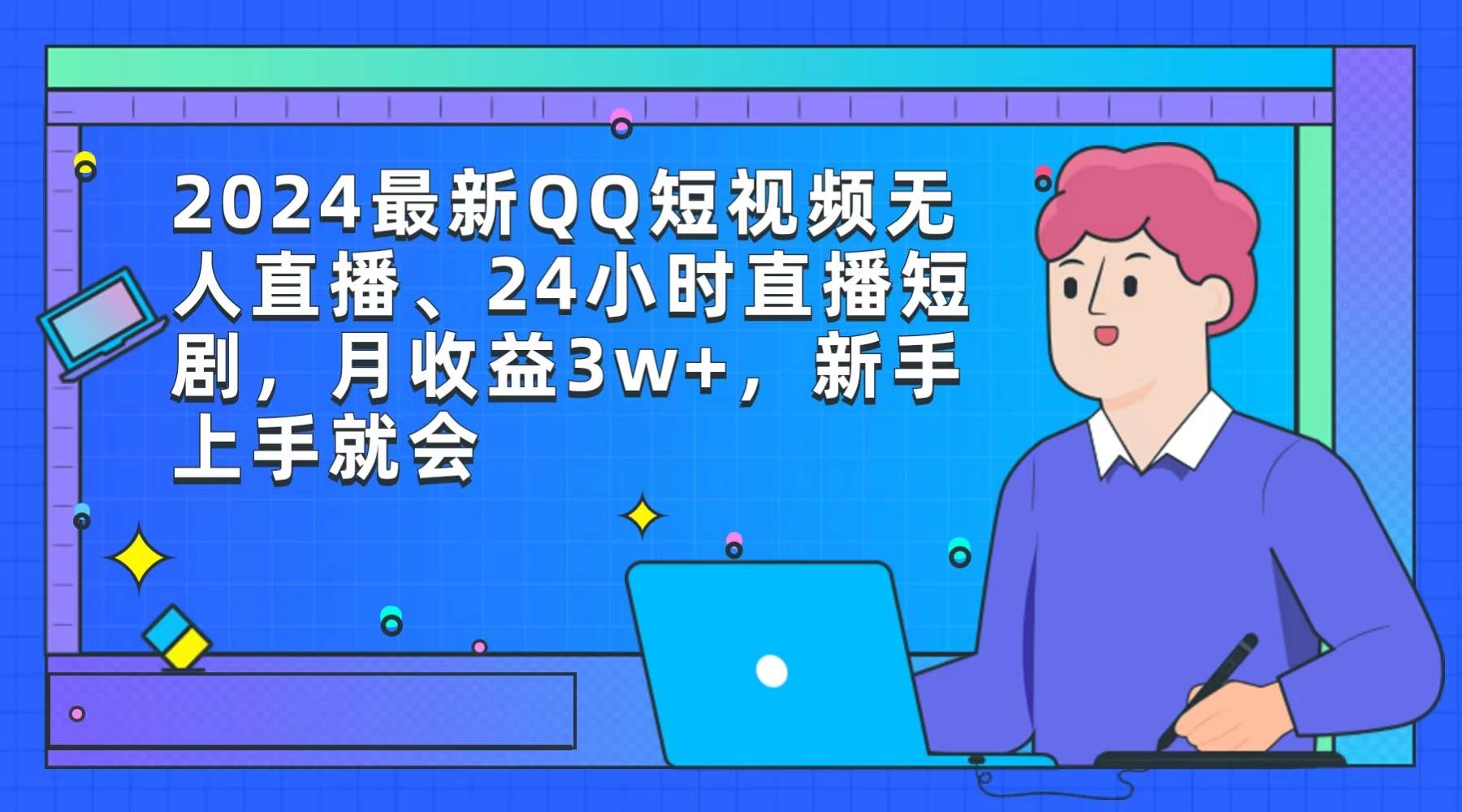 2024最新QQ短视频无人直播、24小时直播短剧，月收益3w+，新手上手就会-创途网