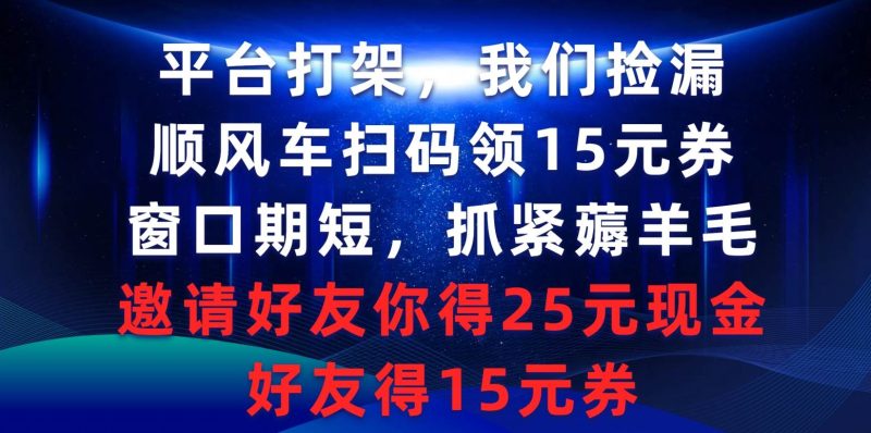 平台打架我们捡漏,顺风车扫码领15元券,窗口期短抓紧薅羊毛,邀请好友…-创途网