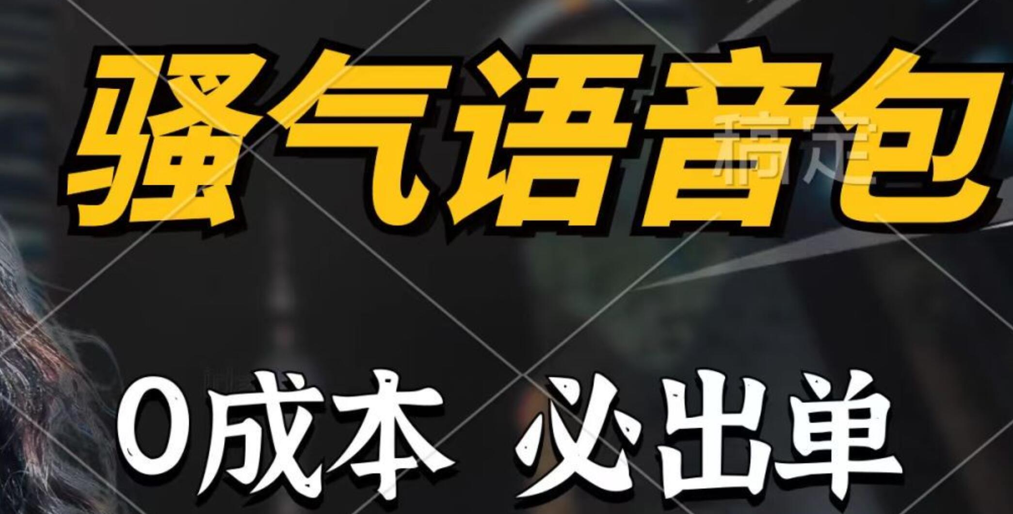 骚气语音包，0成本一天1000+，闭着眼也能出单，详细教程！-创途网