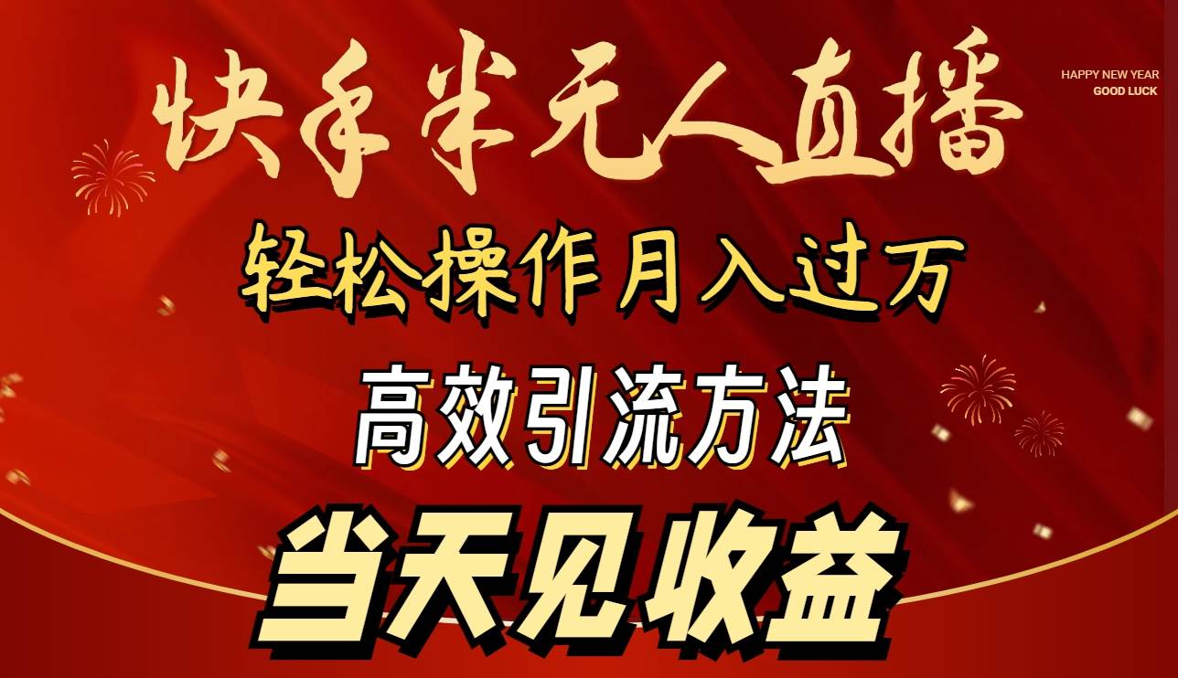 2024快手半无人直播 简单操作月入1W+ 高效引流 当天见收益-创途网