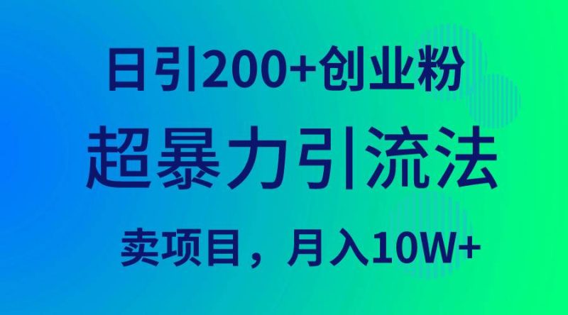 超暴力引流法，日引200+创业粉，卖项目月入10W+-创途网