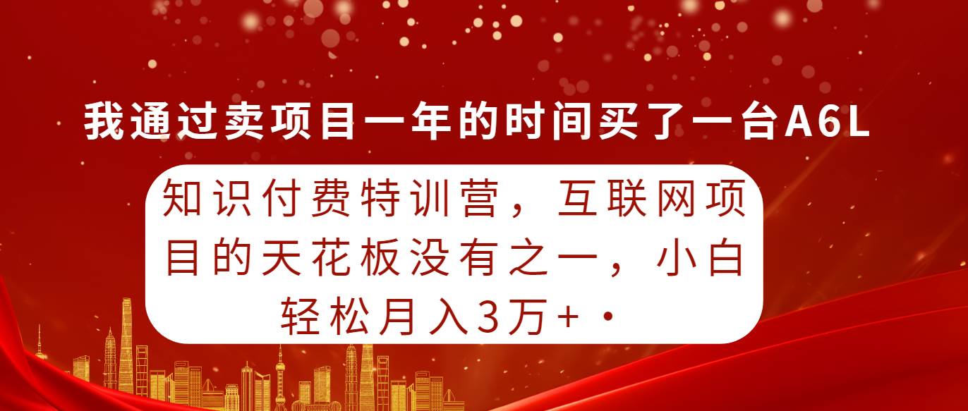 知识付费特训营，互联网项目的天花板，没有之一，小白轻轻松松月入三万+-创途网