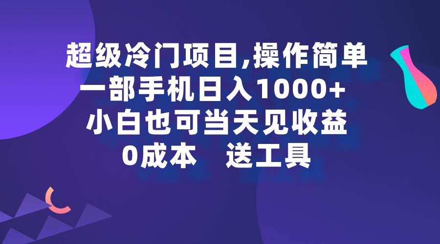 超级冷门项目,操作简单，一部手机轻松日入1000+，小白也可当天看见收益-创途网