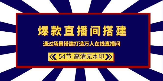 爆款直播间-搭建：通过场景搭建-打造万人在线直播间（54节-高清无水印）-创途网