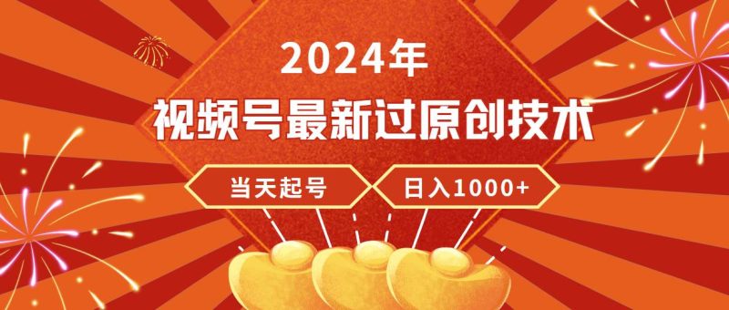 2024年视频号最新过原创技术，当天起号，收入稳定，日入1000+-创途网