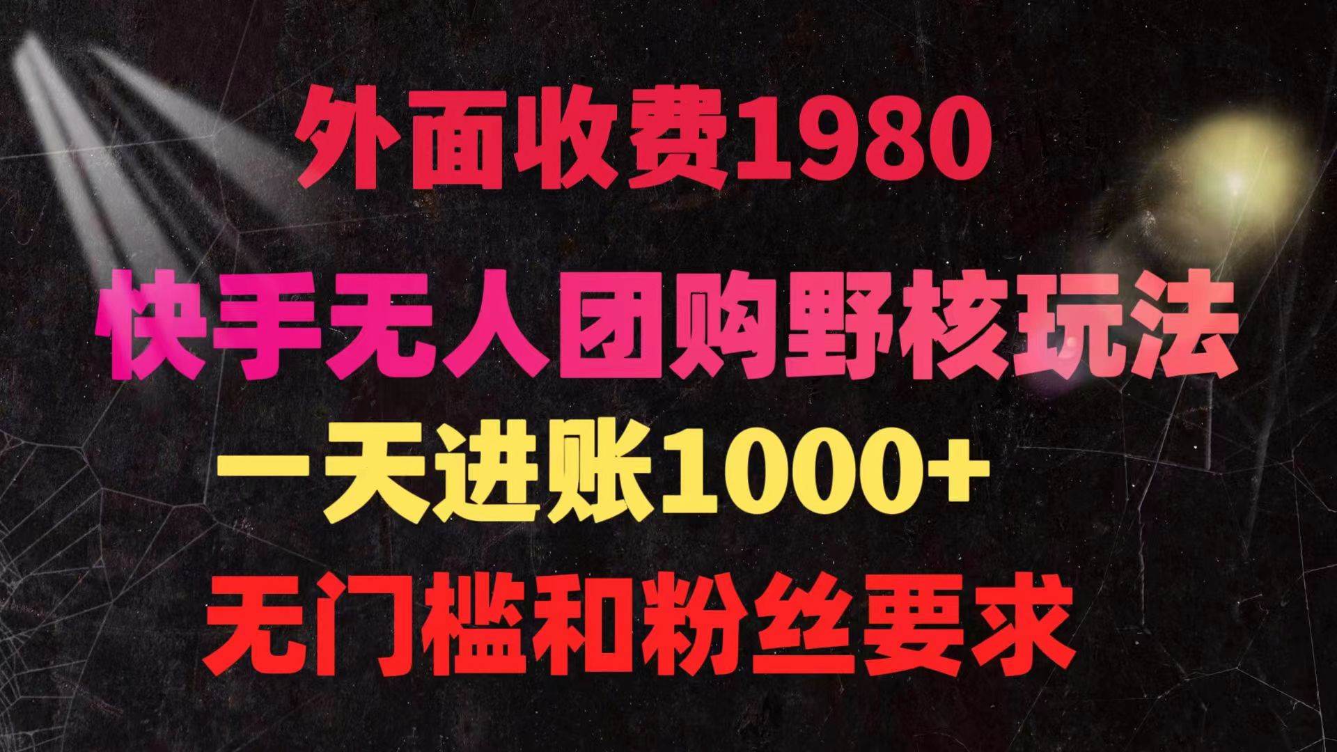 快手无人团购带货野核玩法，一天4位数 无任何门槛-创途网