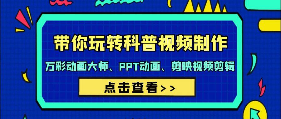 带你玩转科普视频 制作：万彩动画大师、PPT动画、剪映视频剪辑（44节课）-创途网