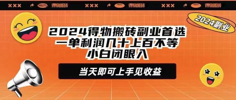 2024得物搬砖副业首选一单利润几十上百不等小白闭眼当天即可上手见收益-创途网