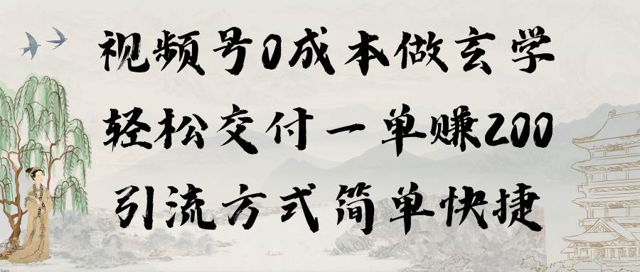 视频号0成本做玄学轻松交付一单赚200引流方式简单快捷（教程+软件）-创途网