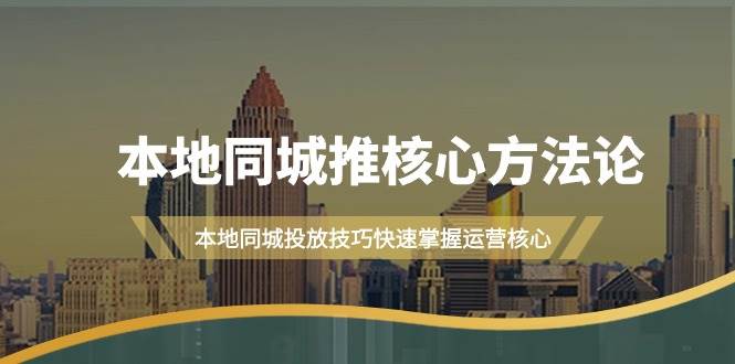 本地同城·推核心方法论，本地同城投放技巧快速掌握运营核心（16节课）-创途网