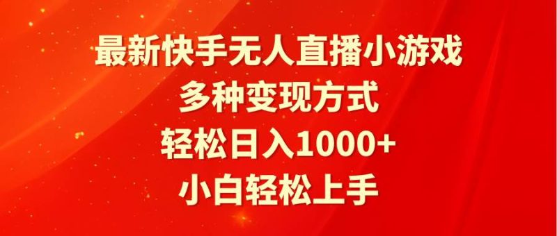 最新快手无人直播小游戏，多种变现方式，轻松日入1000+小白轻松上手-创途网