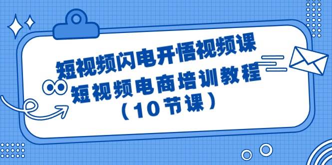 短视频-闪电开悟视频课：短视频电商培训教程（10节课）-创途网