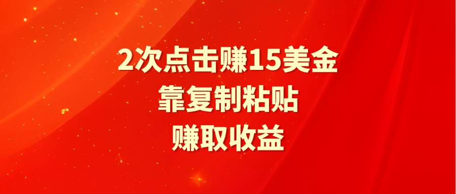 靠2次点击赚15美金，复制粘贴就能赚取收益-创途网