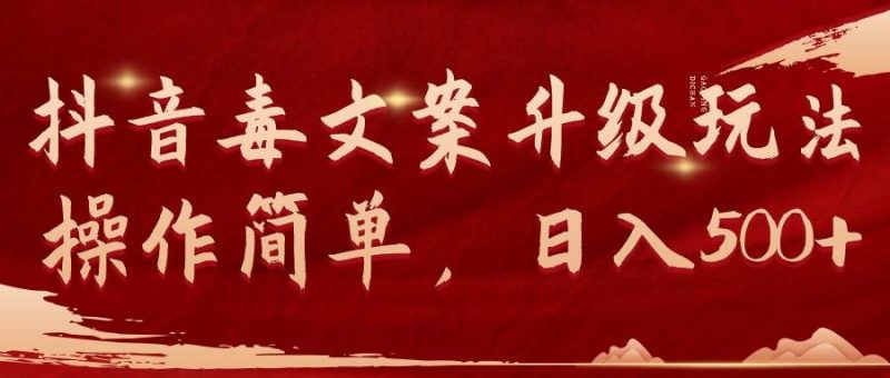 抖音毒文案升级玩法，操作简单，日入500+-创途网