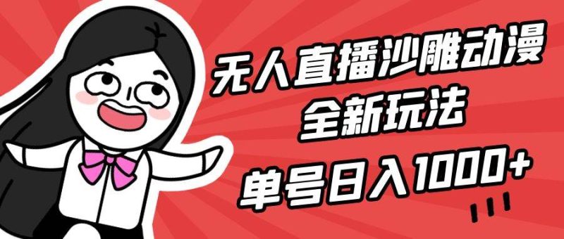 无人直播沙雕动漫全新玩法,单号日入1000+,小白可做,详细教程-创途网