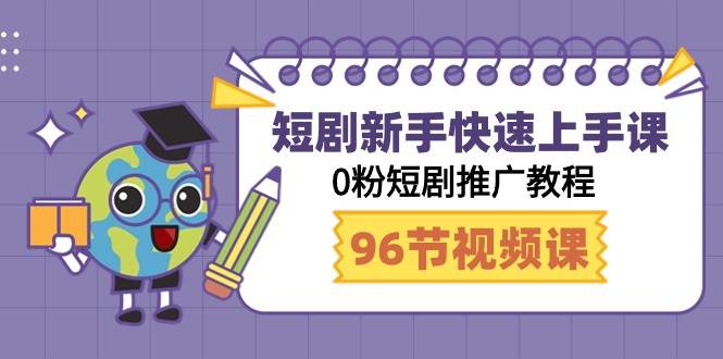 短剧新手快速上手课，0粉短剧推广教程（98节视频课）-创途网
