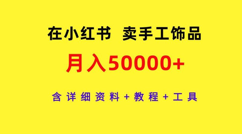 在小红书卖手工饰品，月入50000+，含详细资料+教程+工具-创途网