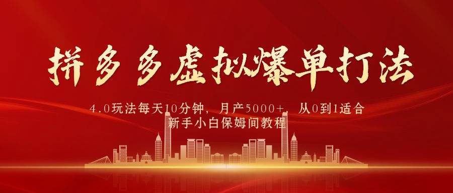 拼多多虚拟爆单打法4.0，每天10分钟，月产5000+，从0到1赚收益教程-创途网