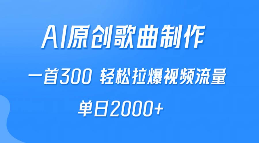 AI制作原创歌曲，一首300，轻松拉爆视频流量，单日2000+-创途网