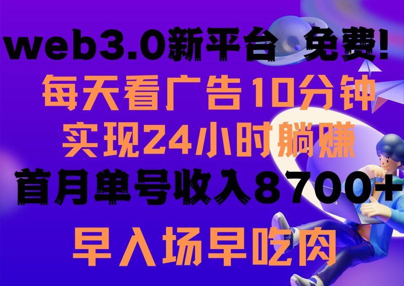 每天看6个广告，24小时无限翻倍躺赚，web3.0新平台！！免费玩！！早布局…-创途网