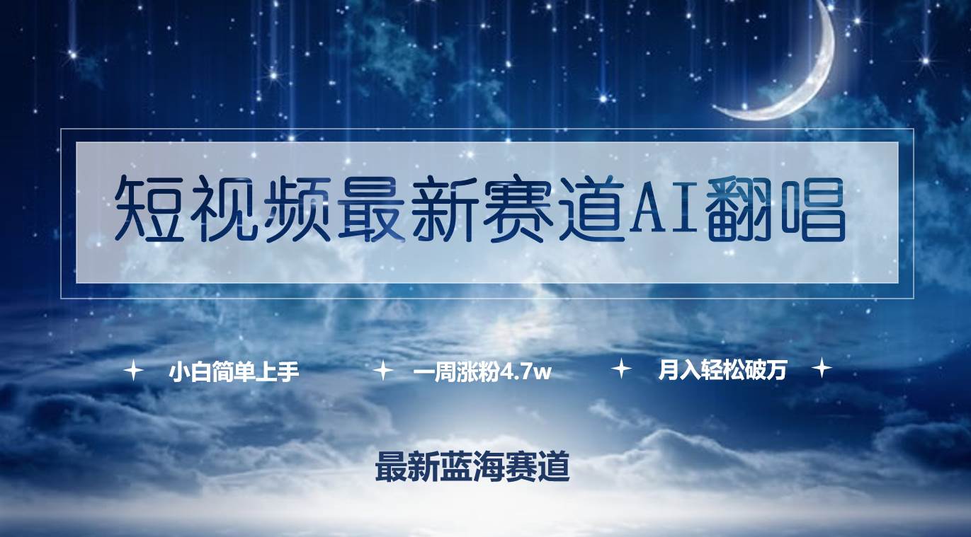 短视频最新赛道AI翻唱，一周涨粉4.7w，小白也能上手，月入轻松破万-创途网