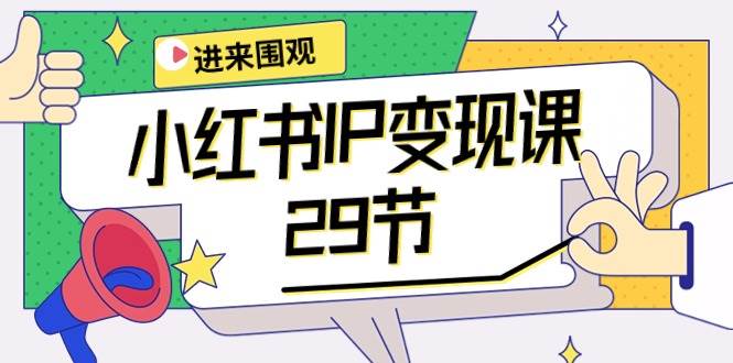 小红书IP变现课：开店/定位/IP变现/直播带货/爆款打造/涨价秘诀/等等/29节-创途网