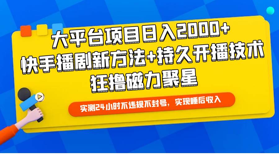 大平台项目日入2000+，快手播剧新方法+持久开播技术，狂撸磁力聚星-创途网
