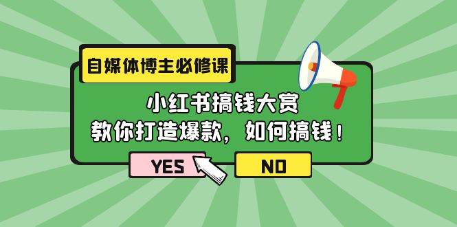 自媒体博主必修课：小红书搞钱大赏，教你打造爆款，如何搞钱（11节课）-创途网