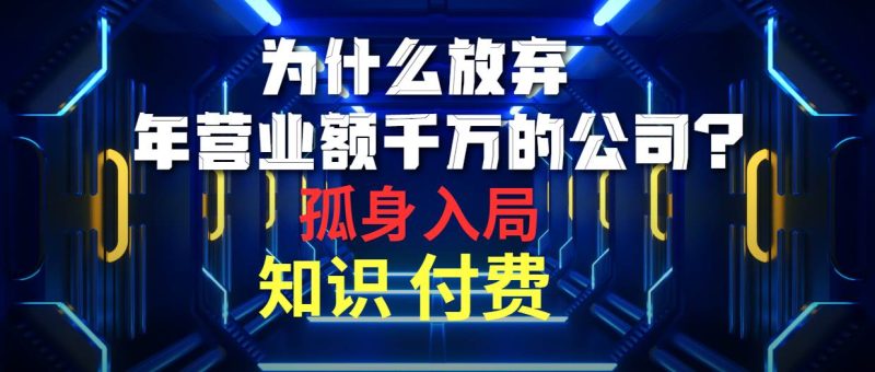 为什么放弃年营业额千万的公司 孤身入局知识付费赛道-创途网