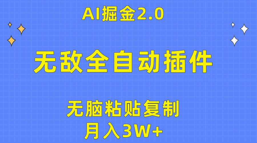 无敌全自动插件！AI掘金2.0，无脑粘贴复制矩阵操作，月入3W+-创途网