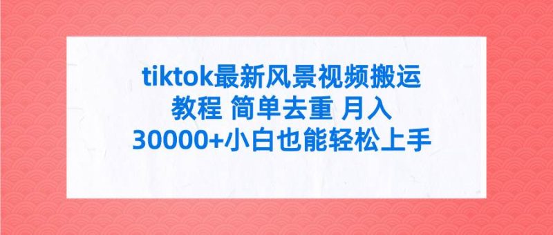 tiktok最新风景视频搬运教程 简单去重 月入30000+附全套工具-创途网