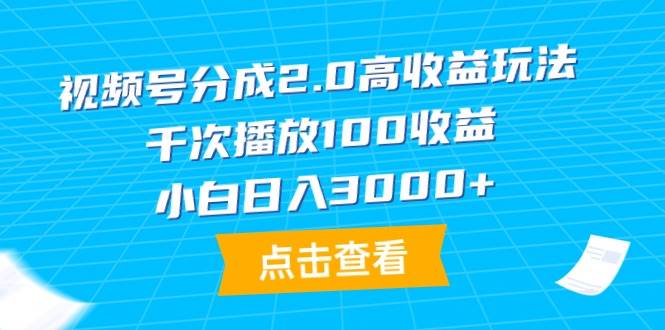 视频号分成2.0高收益玩法，千次播放100收益，小白日入3000+-创途网
