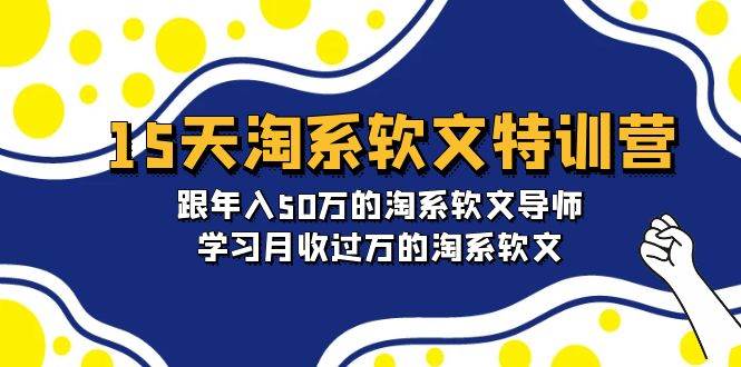 15天-淘系软文特训营：跟年入50万的淘系软文导师，学习月收过万的淘系软文-创途网