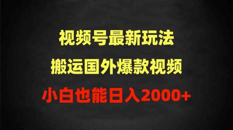 2024视频号最新玩法，搬运国外爆款视频，100%过原创，小白也能日入2000+-创途网