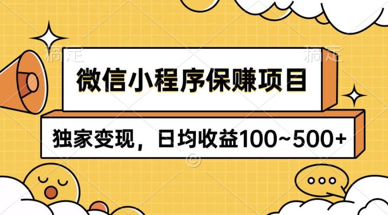 微信小程序保赚项目,独家变现,日均收益100~500+-创途网
