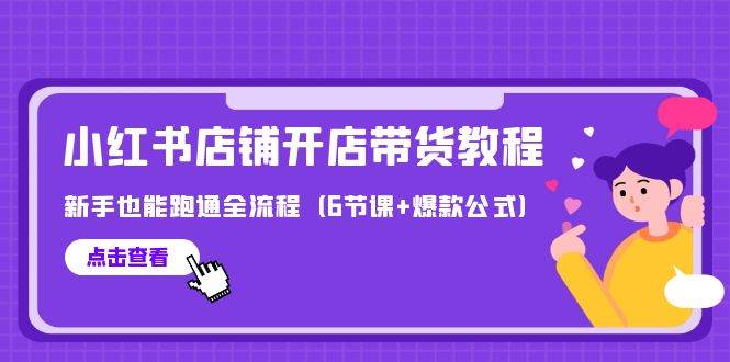 最新小红书店铺开店带货教程，新手也能跑通全流程（6节课+爆款公式）-创途网