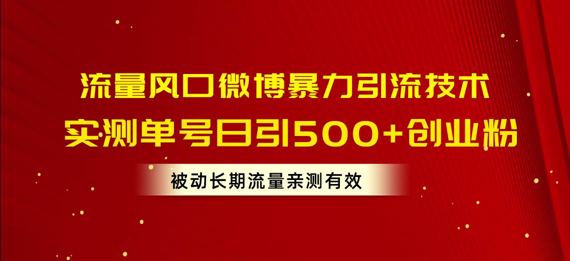 流量风口微博暴力引流技术，单号日引500+创业粉，被动长期流量-创途网