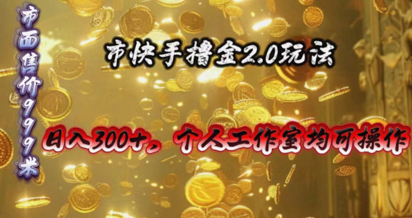 快手掘金2.0玩法，日入300+，个人工作室均可操作-创途网