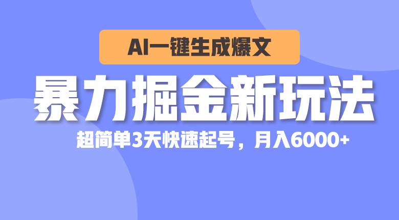 暴力掘金新玩法，AI一键生成爆文，超简单3天快速起号，月入6000+-创途网