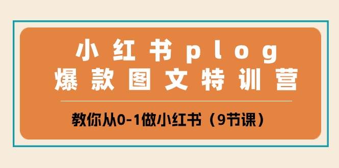 小红书 plog爆款图文特训营，教你从0-1做小红书（9节课）-创途网
