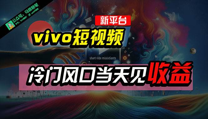 全新平台vivo短视频，新风口AI混剪无脑搬运，冷门风口当天见收益，7天…-创途网