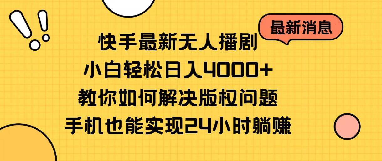 快手最新无人播剧，小白轻松日入4000+教你如何解决版权问题，手机也能…-创途网