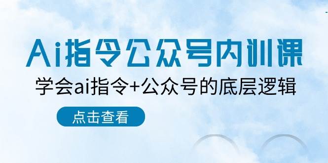 Ai指令-公众号内训课：学会ai指令+公众号的底层逻辑（7节课）-创途网