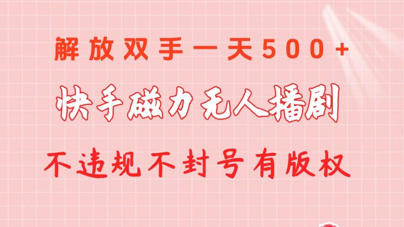 快手磁力无人播剧玩法  一天500+  不违规不封号有版权-创途网
