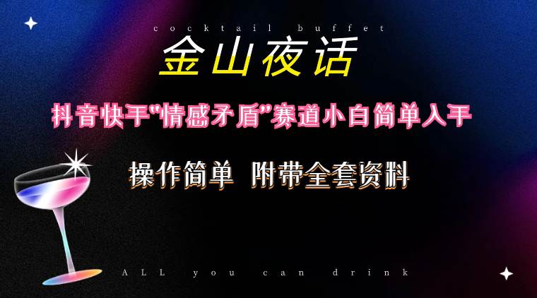抖音快手“情感矛盾”赛道-金山夜话，话题自带流量虚拟变现-附200G资料-创途网
