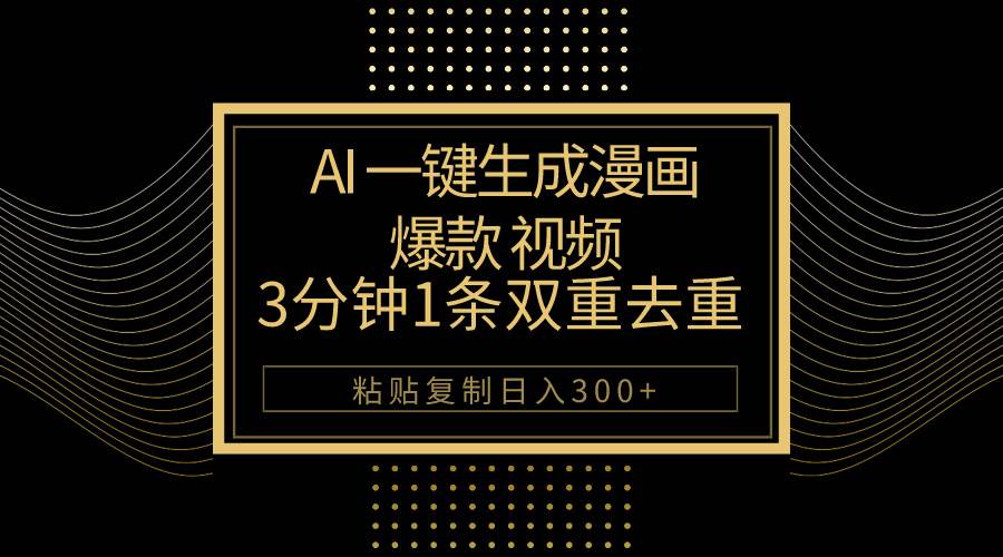 AI一键生成爆款漫画视频，3分钟1条双重去重100%过原创，粘贴复制日入500+-创途网