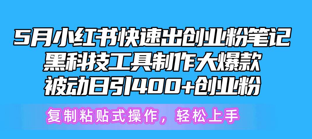 5月小红书快速出创业粉笔记，黑科技工具制作小红书爆款，复制粘贴式操…-创途网